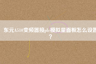 東元A510變頻器接plc模擬量面板怎么設(shè)置？