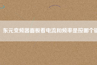 東元變頻器面板看電流和頻率是按哪個(gè)鍵