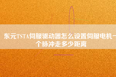 東元TSTA伺服驅(qū)動(dòng)器怎么設(shè)置伺服電機(jī)一個(gè)脈沖走多少距離