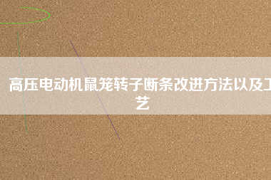 高壓電動機鼠籠轉子斷條改進方法以及工藝