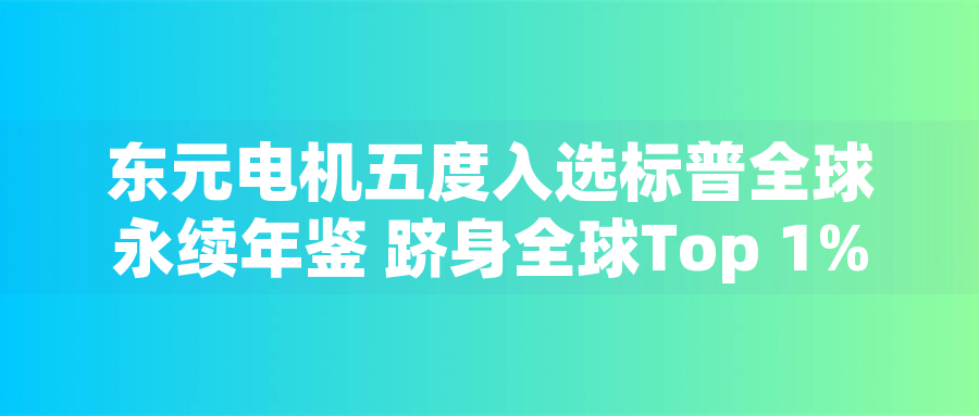 東元電機(jī)五度入選標(biāo)普全球永續(xù)年鑒 躋身全球Top 1%企業(yè)